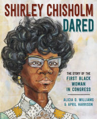 Title: Shirley Chisholm Dared: The Story of the First Black Woman in Congress, Author: Alicia D. Williams