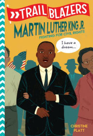 Title: Trailblazers: Martin Luther King, Jr.: Fighting for Civil Rights, Author: Christine Platt