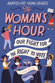 Title: The Woman's Hour (Adapted for Young Readers): Our Fight for the Right to Vote, Author: Elaine Weiss