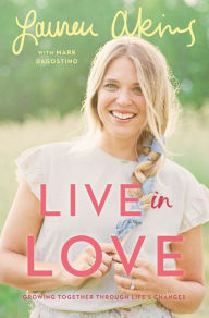 Title: Live in Love: Growing Together Through Life's Changes, Author: Lauren Akins
