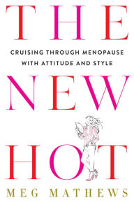 Title: The New Hot: Cruising Through Menopause with Attitude and Style, Author: Meg Mathews