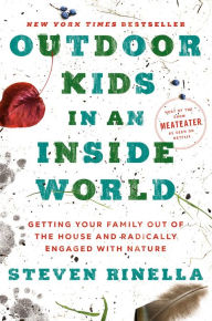 Title: Outdoor Kids in an Inside World: Getting Your Family Out of the House and Radically Engaged with Nature, Author: Steven Rinella