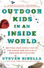 Outdoor Kids in an Inside World: Getting Your Family Out of the House and Radically Engaged with Nature