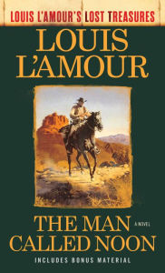 Title: The Man Called Noon (Louis L'Amour's Lost Treasures): A Novel, Author: Louis L'Amour