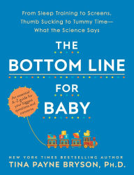 Downloading google book The Bottom Line for Baby: From Sleep Training to Screens, Thumb Sucking to Tummy Time--What the Science Says