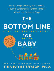 Title: The Bottom Line for Baby: From Sleep Training to Screens, Thumb Sucking to Tummy Time--What the Science Says, Author: Tina Payne Bryson