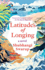 Title: Latitudes of Longing, Author: Shubhangi Swarup