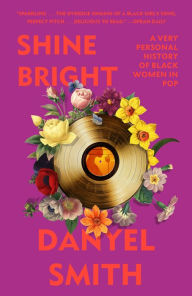 Title: Shine Bright: A Very Personal History of Black Women in Pop, Author: Danyel Smith