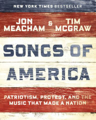 Title: Songs of America: Patriotism, Protest, and the Music That Made a Nation, Author: Jon  Meacham