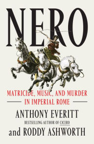 Title: Nero: Matricide, Music, and Murder in Imperial Rome, Author: Anthony Everitt