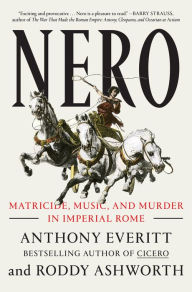 Title: Nero: Matricide, Music, and Murder in Imperial Rome, Author: Anthony Everitt