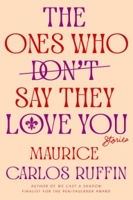 Online free pdf books for download The Ones Who Don't Say They Love You: Stories 9780593133408 by Maurice Carlos Ruffin