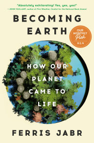 Becoming Earth: A Journey Through the Hidden Wonders that Bring Our Planet to Life