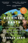 Becoming Earth: A Journey Through the Hidden Wonders that Bring Our Planet to Life