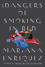 Ebook komputer free download The Dangers of Smoking in Bed: Stories English version by Mariana Enriquez, Megan McDowell 9780593134078