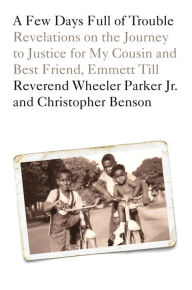 Free book on cd download A Few Days Full of Trouble: Revelations on the Journey to Justice for My Cousin and Best Friend, Emmett Till by Wheeler Parker Jr., Christopher Benson, Wheeler Parker Jr., Christopher Benson 9780593134269 English version PDF iBook