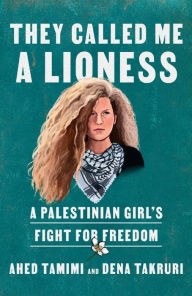 Title: They Called Me a Lioness: A Palestinian Girl's Fight for Freedom, Author: Ahed Tamimi