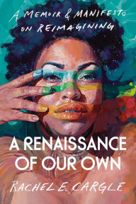 Ipod download book audio A Renaissance of Our Own: A Memoir & Manifesto on Reimagining by Rachel E. Cargle, Rachel E. Cargle