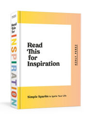 Download ebooks from google books Read This for Inspiration: Simple Sparks to Ignite Your Life