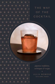 Title: The Way of the Cocktail: Japanese Traditions, Techniques, and Recipes, Author: Julia Momosé