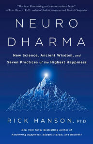 Title: Neurodharma: New Science, Ancient Wisdom, and Seven Practices of the Highest Happiness, Author: Rick Hanson PhD