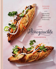 Title: The Honeysuckle Cookbook: 100 Healthy, Feel-Good Recipes to Live Deliciously, Author: Dzung Lewis