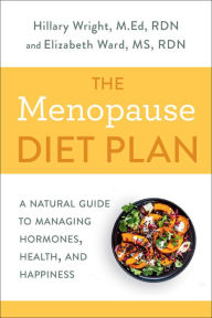 Title: The Menopause Diet Plan: A Natural Guide to Managing Hormones, Health, and Happiness, Author: Hillary Wright M.Ed.