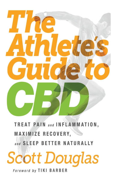 The Athlete's Guide to CBD: Treat Pain and Inflammation, Maximize Recovery, Sleep Better Naturally