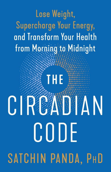 The Circadian Code: Lose Weight, Supercharge Your Energy, and Transform Your Health from Morning to Midnight: Longevity Book