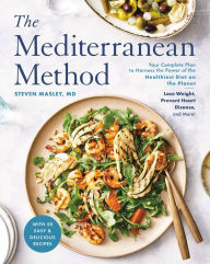 Title: The Mediterranean Method: Your Complete Plan to Harness the Power of the Healthiest Diet on the Planet-- Lose Weight, Prevent Heart Disease, and More! (A Mediterranean Diet Cookbook), Author: Steven Masley M.D.