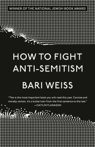 Title: How to Fight Anti-Semitism, Author: Bari Weiss
