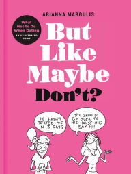 Title: But Like Maybe Don't?: What Not to Do When Dating: An Illustrated Guide, Author: Arianna Margulis