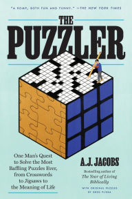 Title: The Puzzler: One Man's Quest to Solve the Most Baffling Puzzles Ever, from Crosswords to Jigsaws to the Meaning of Life, Author: A.J. Jacobs