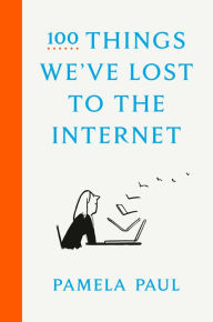 Title: 100 Things We've Lost to the Internet, Author: Pamela Paul