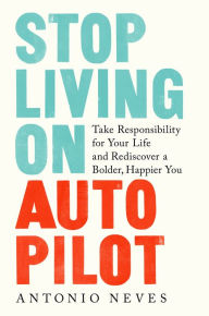 Download free friday nook books Stop Living on Autopilot: Take Responsibility for Your Life and Rediscover a Bolder, Happier You 9780593136836 in English by Antonio Neves