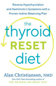 Title: The Thyroid Reset Diet: Reverse Hypothyroidism and Hashimoto's Symptoms with a Proven Iodine-Balancing Plan, Author: Alan Christianson