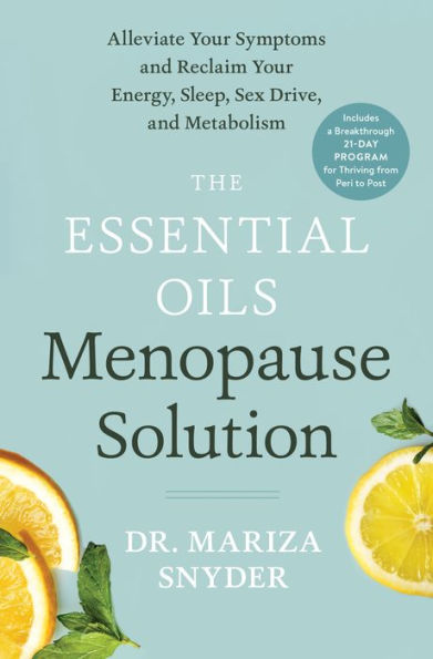 The Essential Oils Menopause Solution: Alleviate Your Symptoms and Reclaim Energy, Sleep, Sex Drive, Metabolism