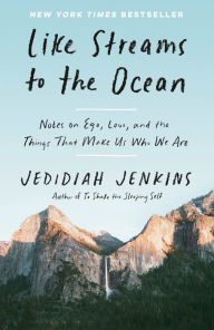 Title: Like Streams to the Ocean: Notes on Ego, Love, and the Things That Make Us Who We Are: Essaysc, Author: Jedidiah Jenkins