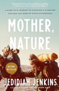 Title: Mother, Nature: A 5,000-Mile Journey to Discover if a Mother and Son Can Survive Their Differences, Author: Jedidiah Jenkins