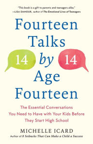 Title: Fourteen Talks by Age Fourteen: The Essential Conversations You Need to Have with Your Kids Before They Start High School, Author: Michelle Icard