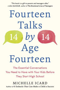Title: Fourteen Talks by Age Fourteen: The Essential Conversations You Need to Have with Your Kids Before They Start High School, Author: Michelle Icard