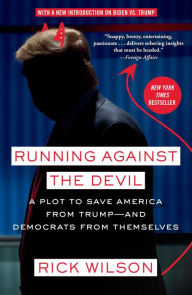 Title: Running Against the Devil: A Plot to Save America from Trump--and Democrats from Themselves, Author: Rick Wilson