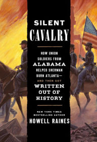 Ebook in txt format download Silent Cavalry: How Union Soldiers from Alabama Helped Sherman Burn Atlanta--and Then Got Written Out of History English version 9780593137758 CHM by Howell Raines