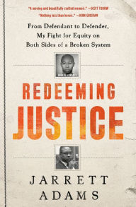 Title: Redeeming Justice: From Defendant to Defender, My Fight for Equity on Both Sides of a Broken System, Author: Jarrett Adams