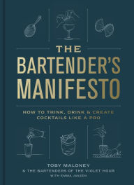 Ebook for android download The Bartender's Manifesto: How to Think, Drink, and Create Cocktails Like a Pro  9780593137987 English version by Toby Maloney, Emma Janzen, The Bartenders of The Violet Hour