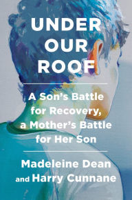 Free kindle textbook downloads Under Our Roof: A Son's Battle for Recovery, a Mother's Battle for Her Son English version DJVU iBook MOBI by Madeleine Dean, Harry Cunnane