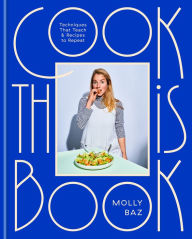 Title: Cook This Book: Techniques That Teach and Recipes to Repeat, Author: Molly Baz