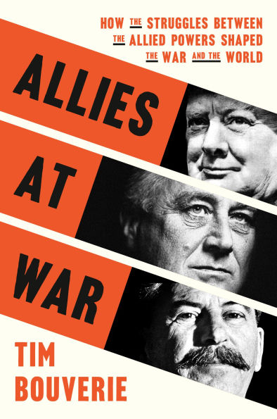 Allies at War: How the Struggles Between Allied Powers Shaped War and World