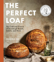 Title: The Perfect Loaf: The Craft and Science of Sourdough Breads, Sweets, and More: A Baking Book, Author: Maurizio Leo