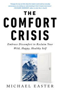 Downloading ebooks for free for kindle The Comfort Crisis: Embrace Discomfort To Reclaim Your Wild, Happy, Healthy Self by Michael Easter